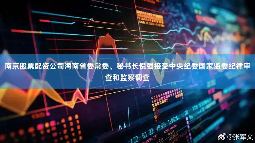 南京股票配资公司海南省委常委、秘书长倪强接受中央纪委国家监委纪律审查和监察调查