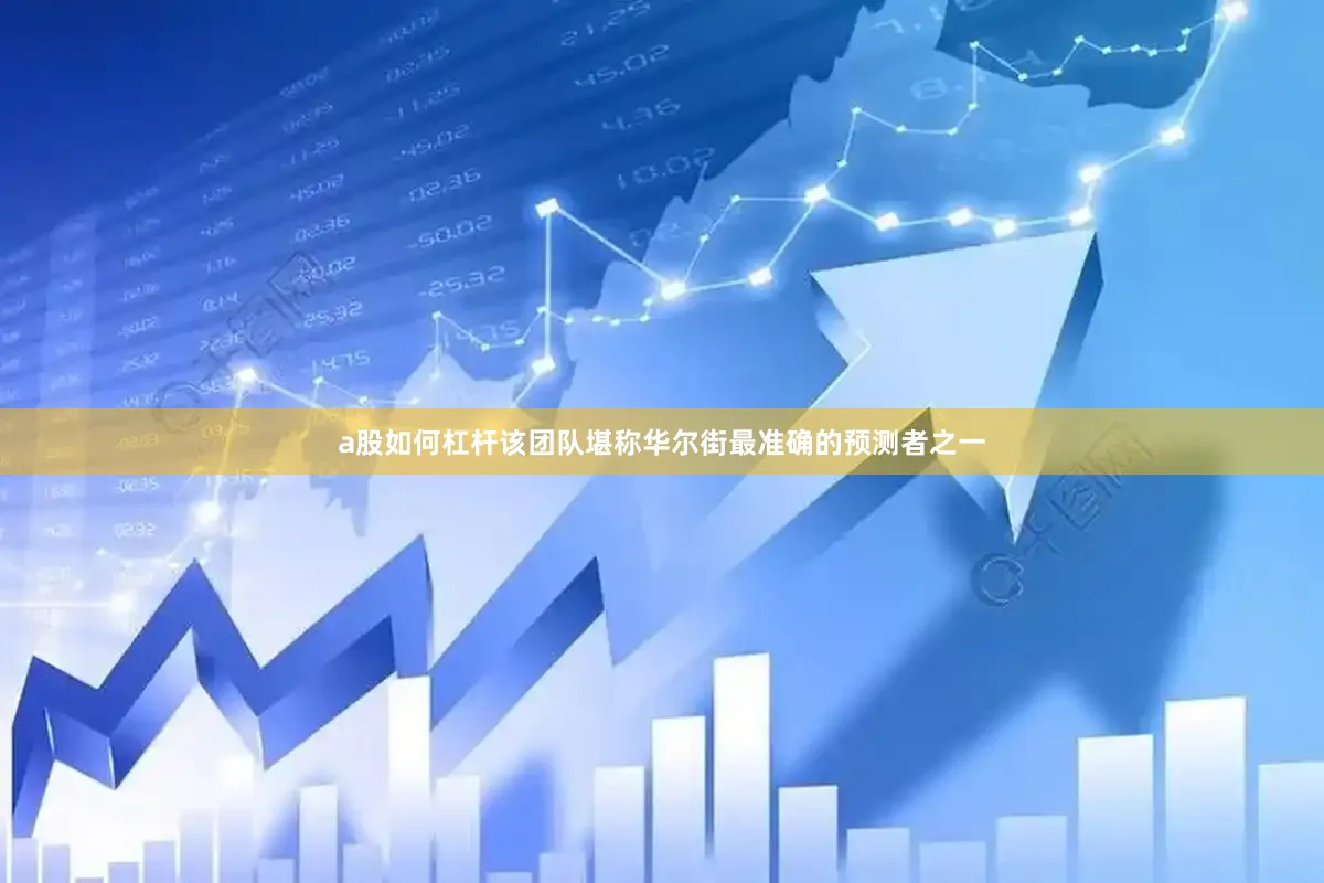 a股如何杠杆该团队堪称华尔街最准确的预测者之一