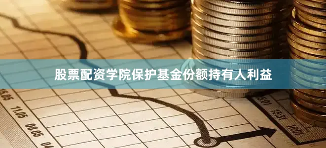 股票配资学院保护基金份额持有人利益